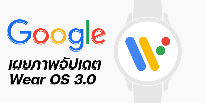 Google เผยภาพอัปเดต Wear OS 3.0